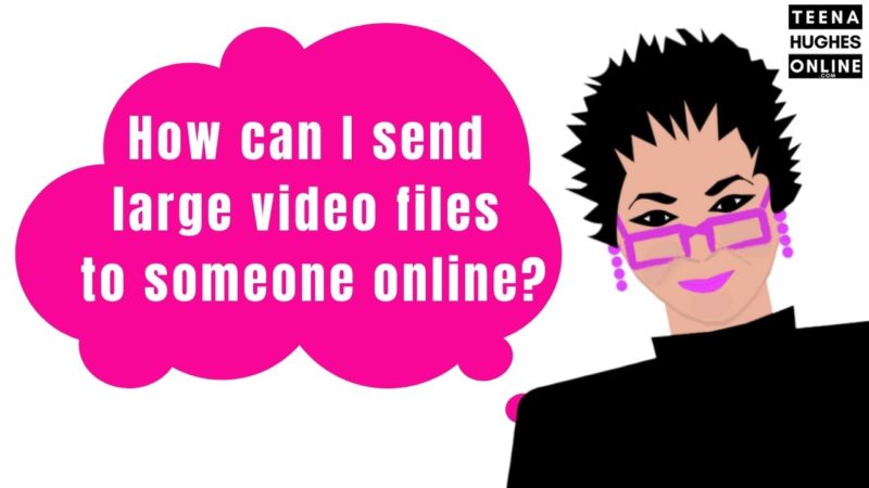 teena-hughes-online-how-can-i-send-large-video-files-to-someone-online